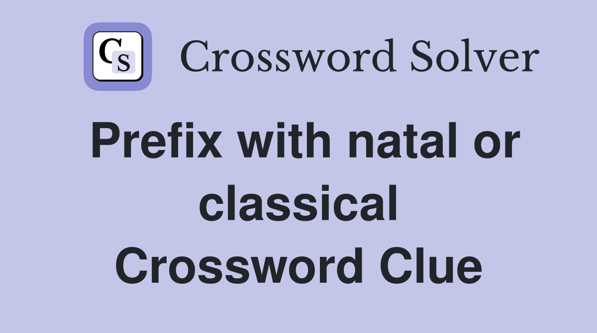 Prefix with natal or classical Crossword Clue