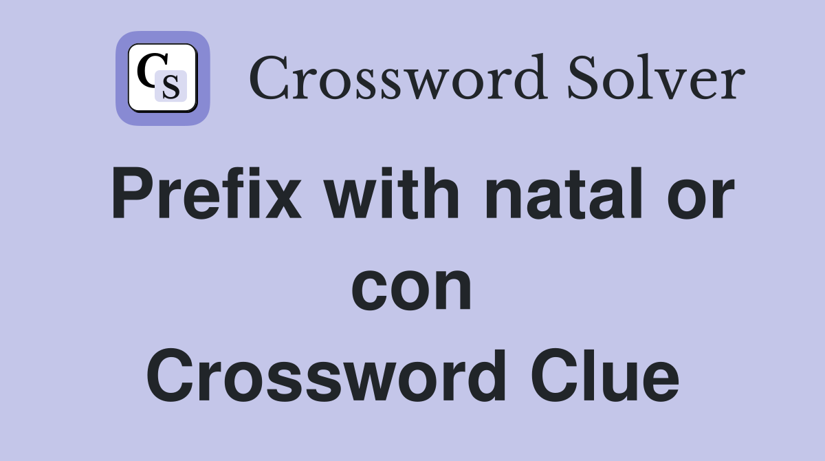 Prefix with natal or con Crossword Clue