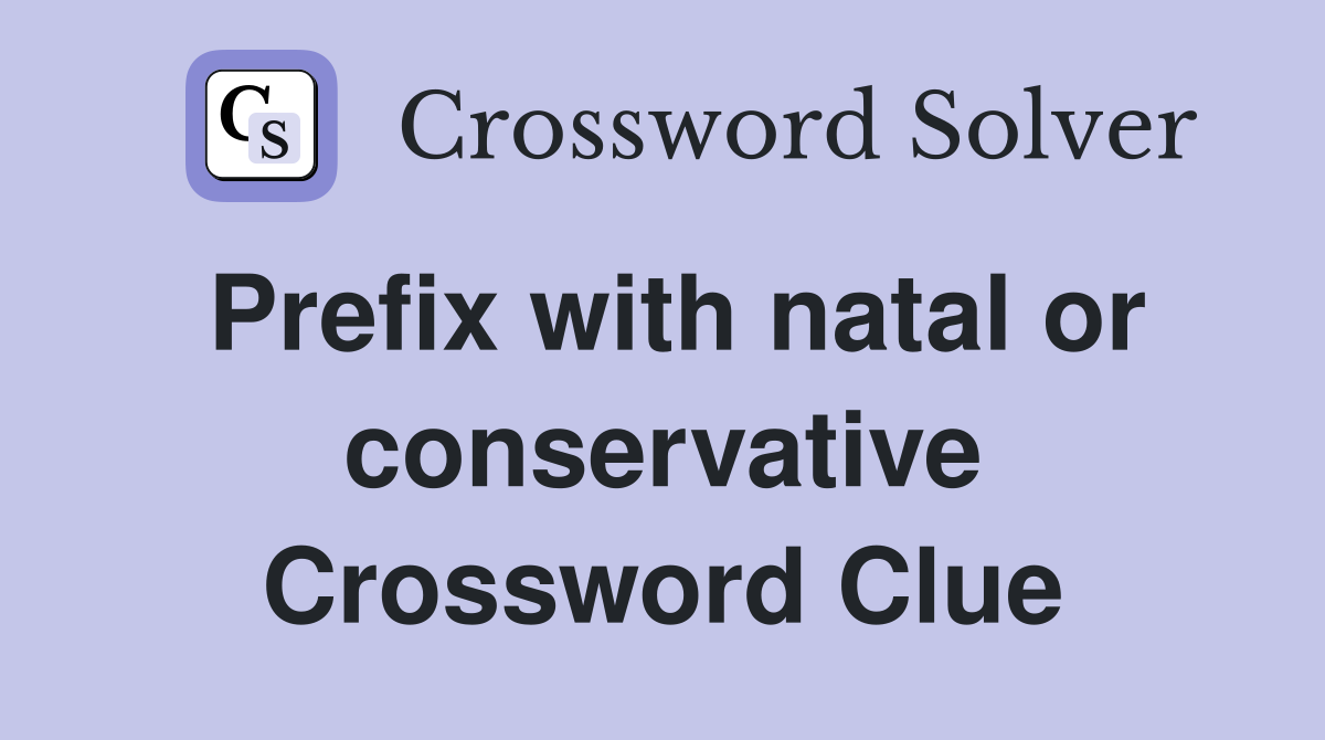 Prefix with natal or conservative Crossword Clue