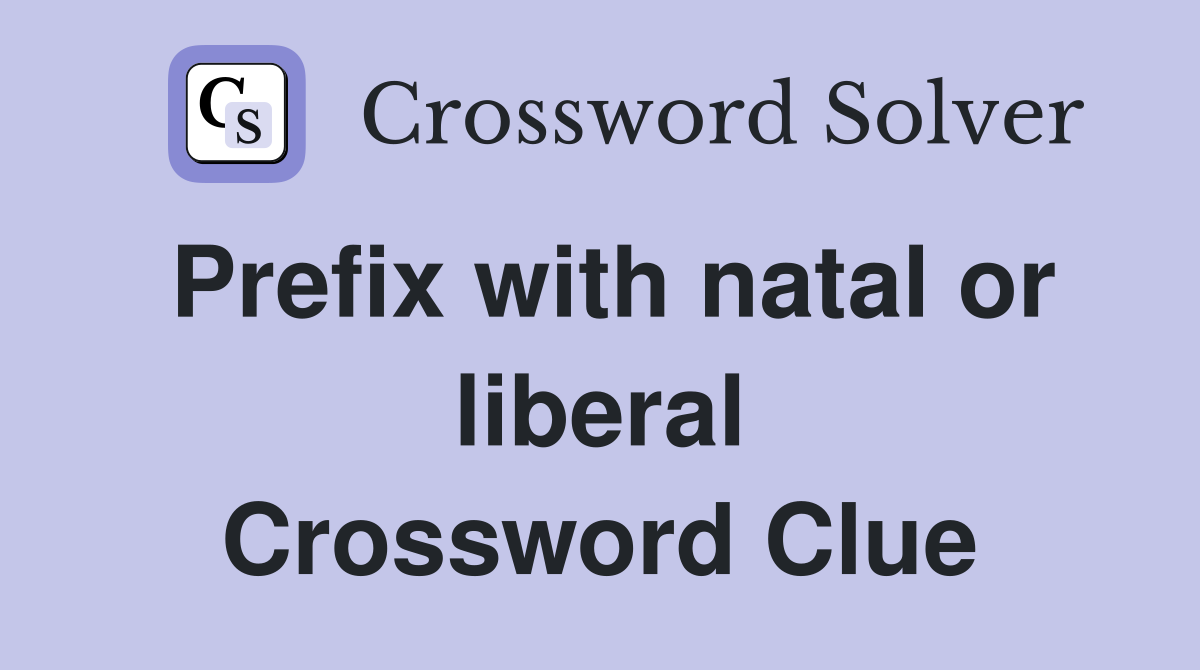 Prefix with natal or liberal Crossword Clue