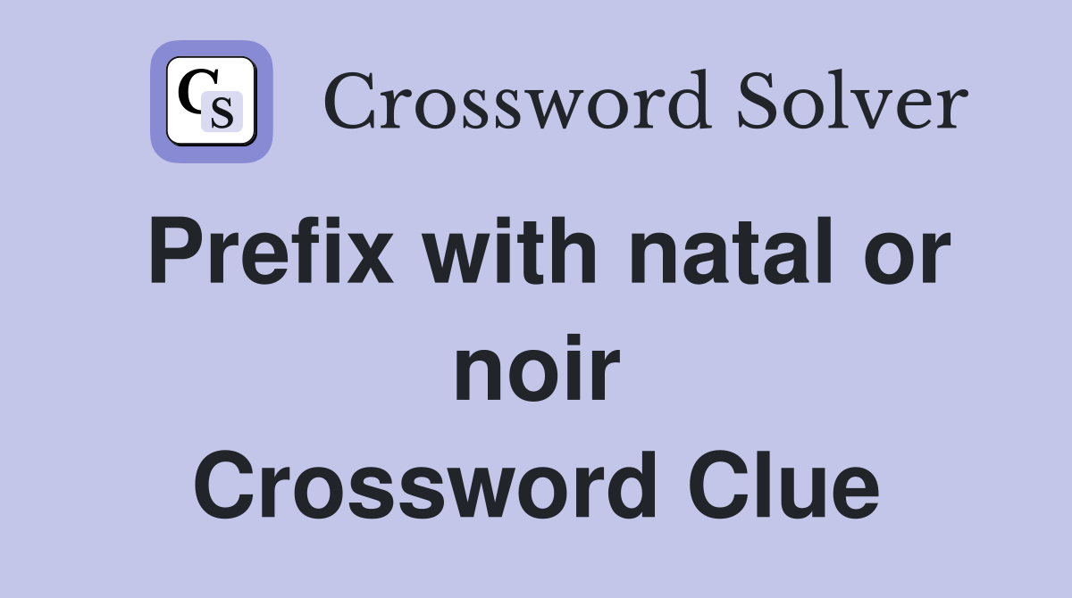 Prefix with natal or noir Crossword Clue