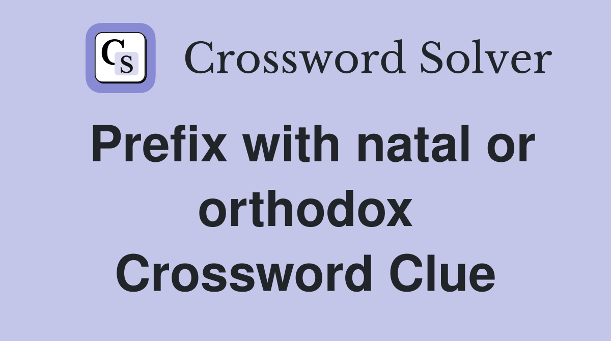 Prefix with natal or orthodox Crossword Clue