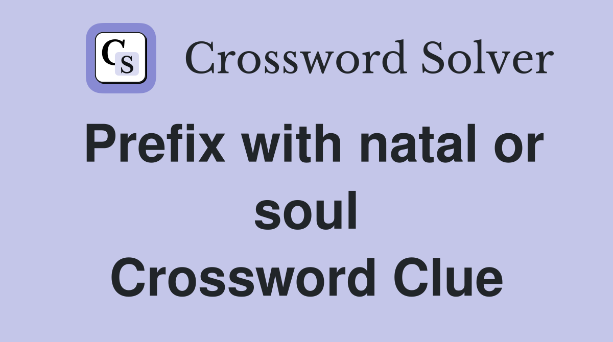 Prefix with natal or soul Crossword Clue