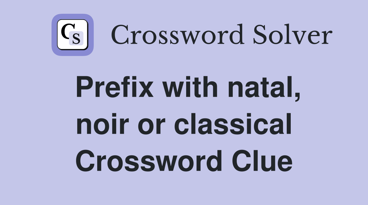 Prefix with natal, noir or classical Crossword Clue
