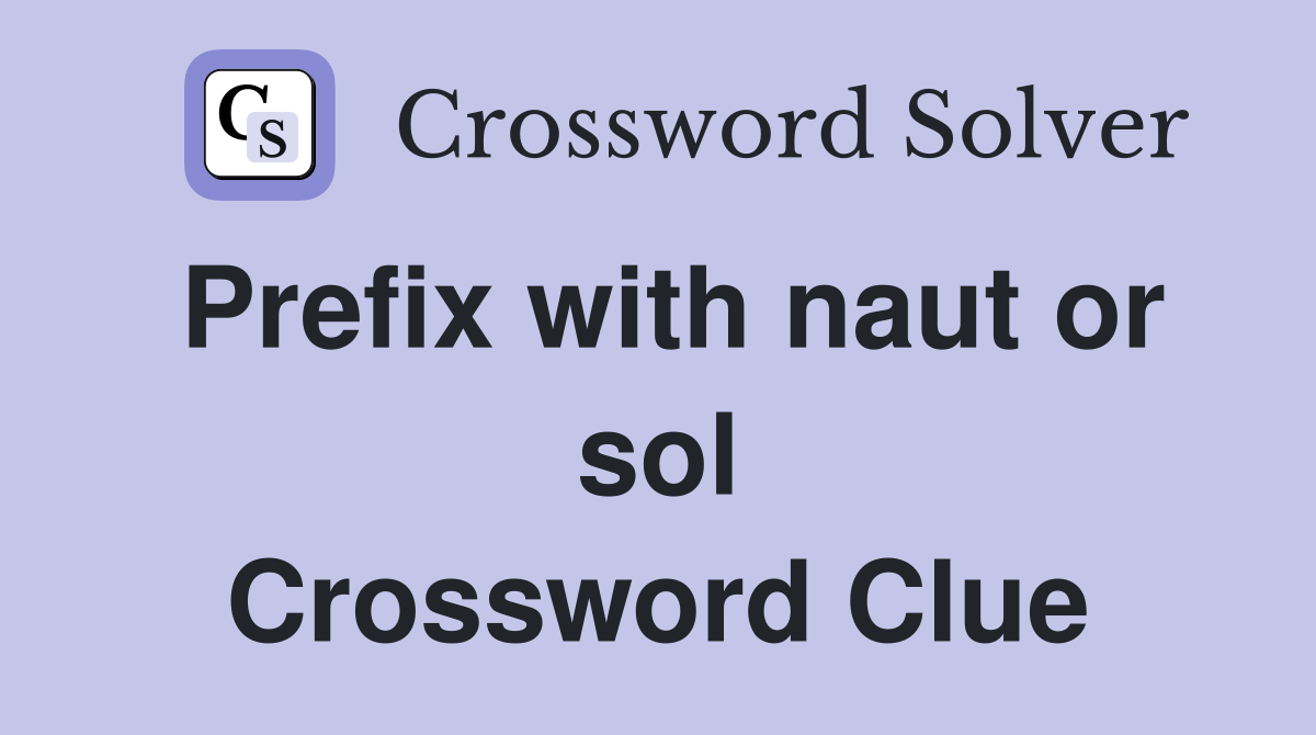 Prefix with naut or sol Crossword Clue