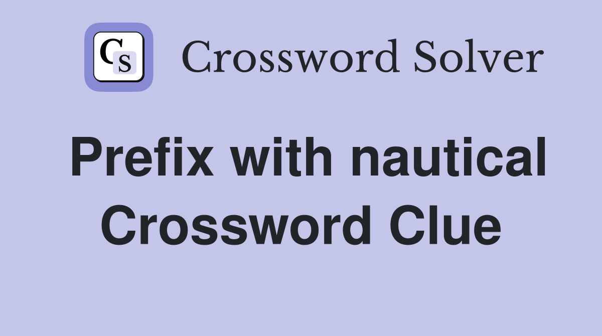 Prefix with nautical Crossword Clue