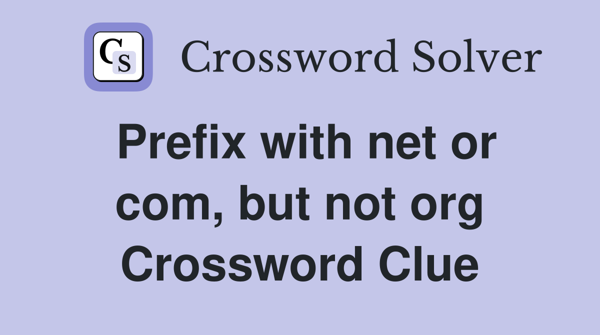 Prefix with net or com, but not org Crossword Clue