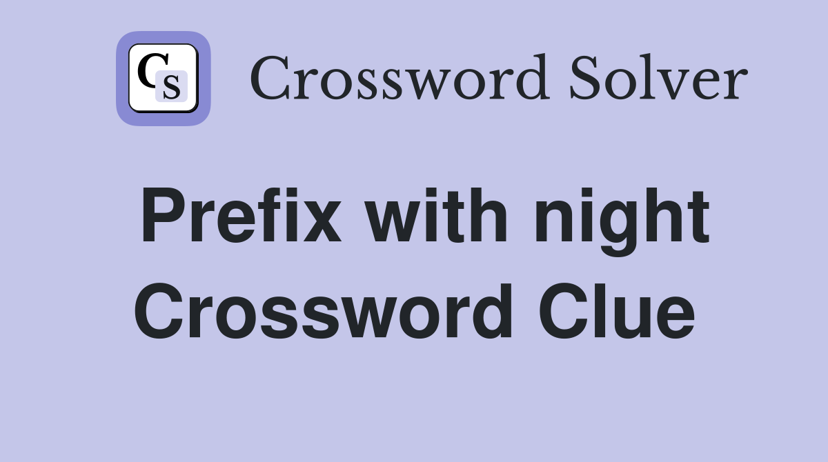 Prefix with night Crossword Clue