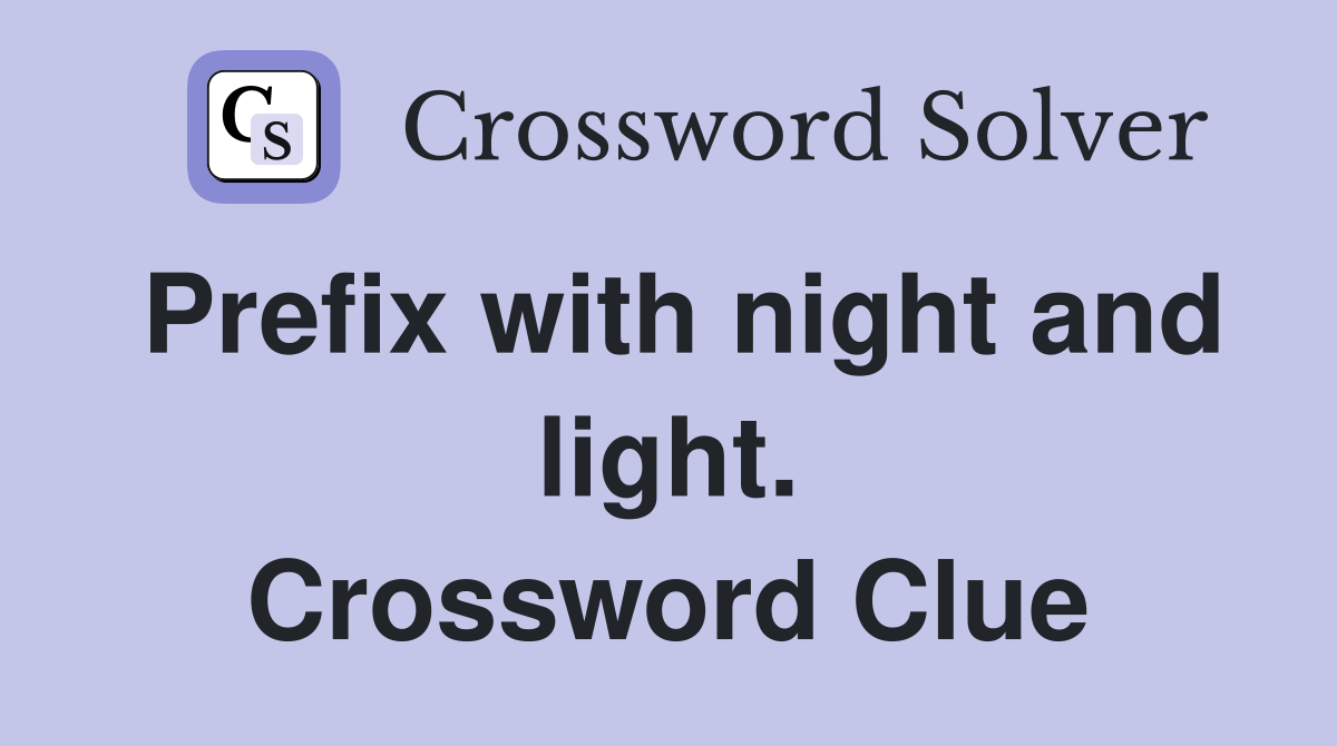 Prefix with night and light. Crossword Clue