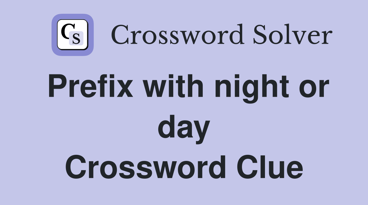 Prefix with night or day Crossword Clue