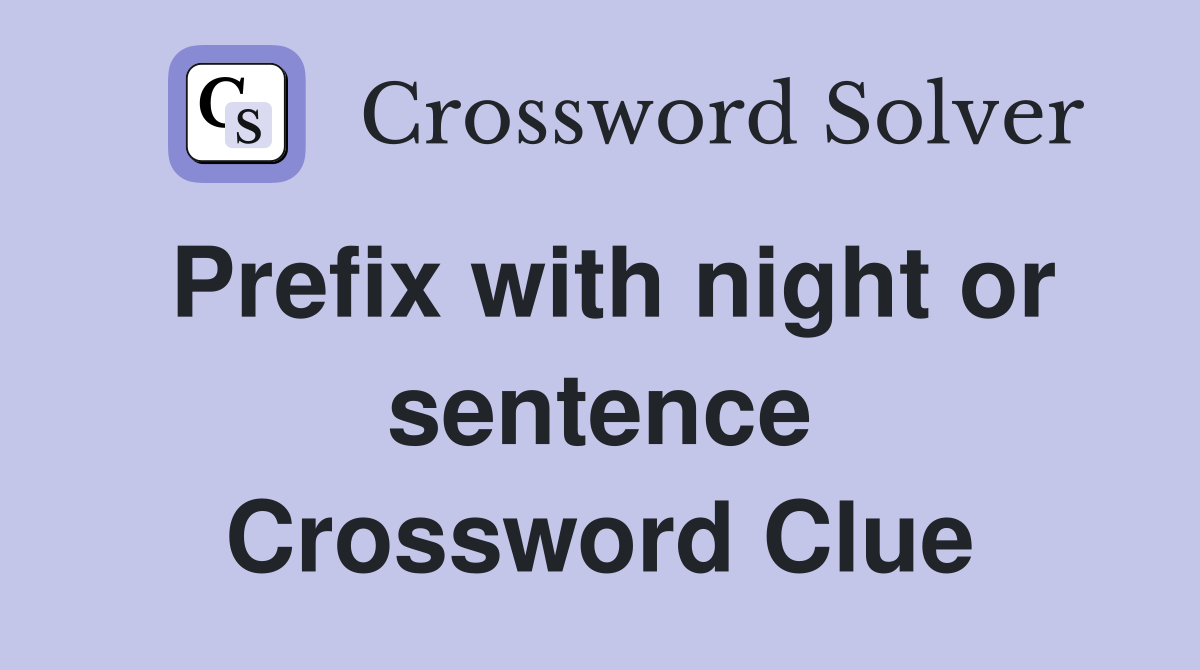 Prefix with night or sentence Crossword Clue