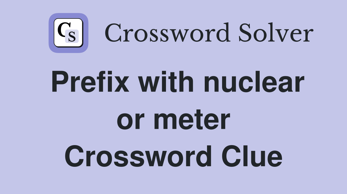 Prefix with nuclear or meter Crossword Clue