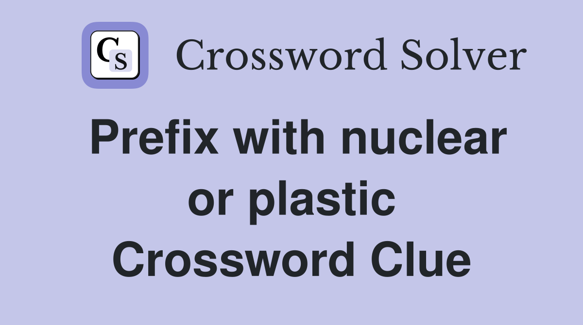 Prefix with nuclear or plastic Crossword Clue