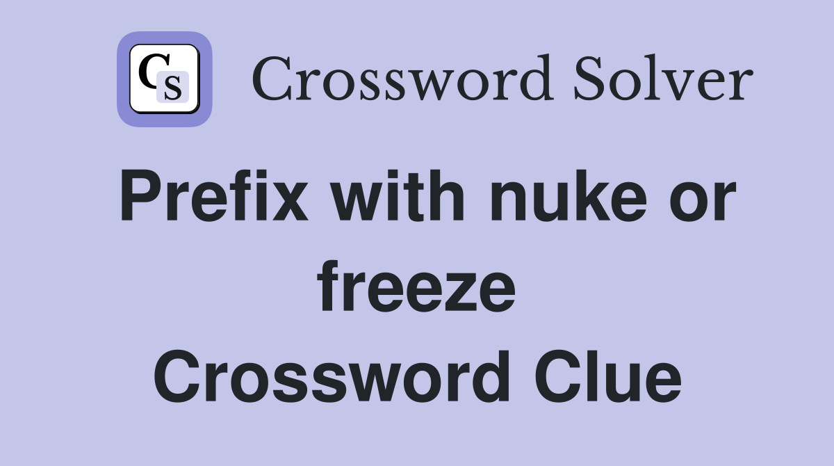 Prefix with nuke or freeze Crossword Clue