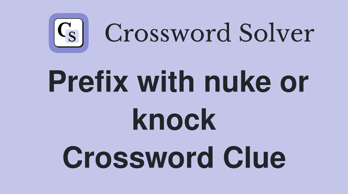 Prefix with nuke or knock Crossword Clue