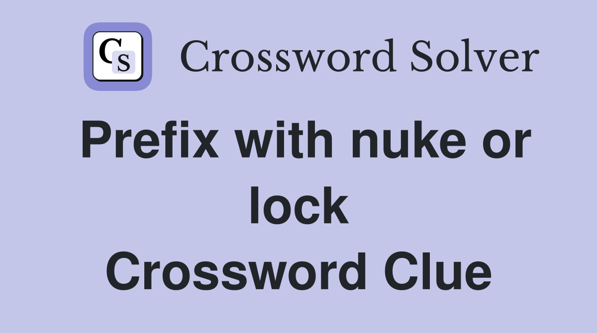 Prefix with nuke or lock Crossword Clue
