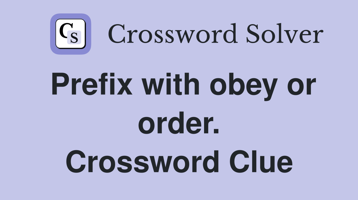 Prefix with obey or order. Crossword Clue