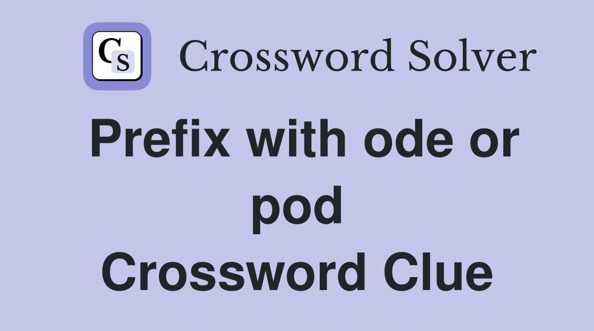 Prefix with ode or pod Crossword Clue