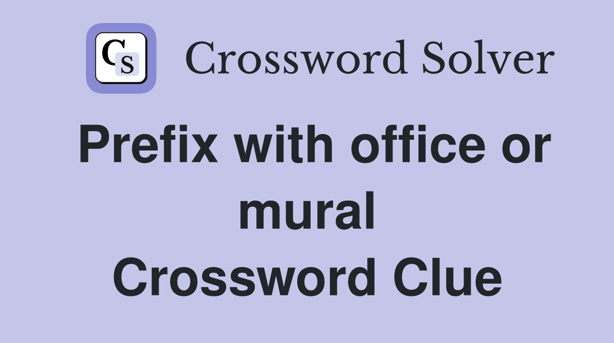 Prefix with office or mural Crossword Clue