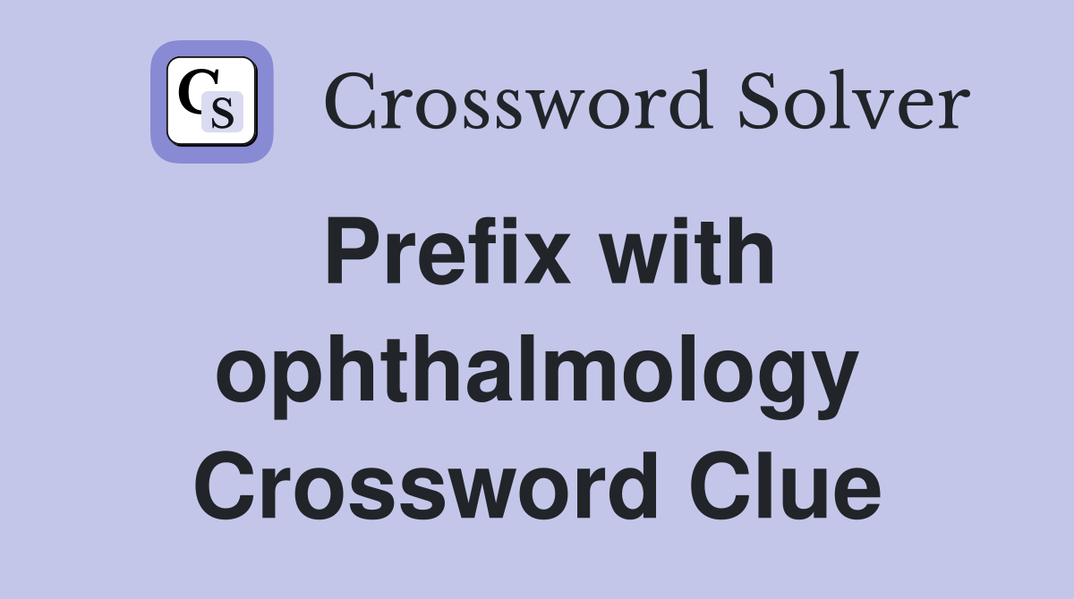 Prefix with ophthalmology Crossword Clue