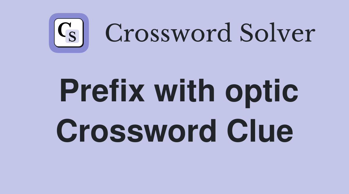 Prefix with optic Crossword Clue