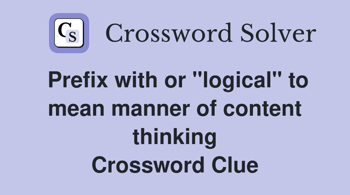 Prefix with or "logical" to mean manner of content thinking Crossword Clue