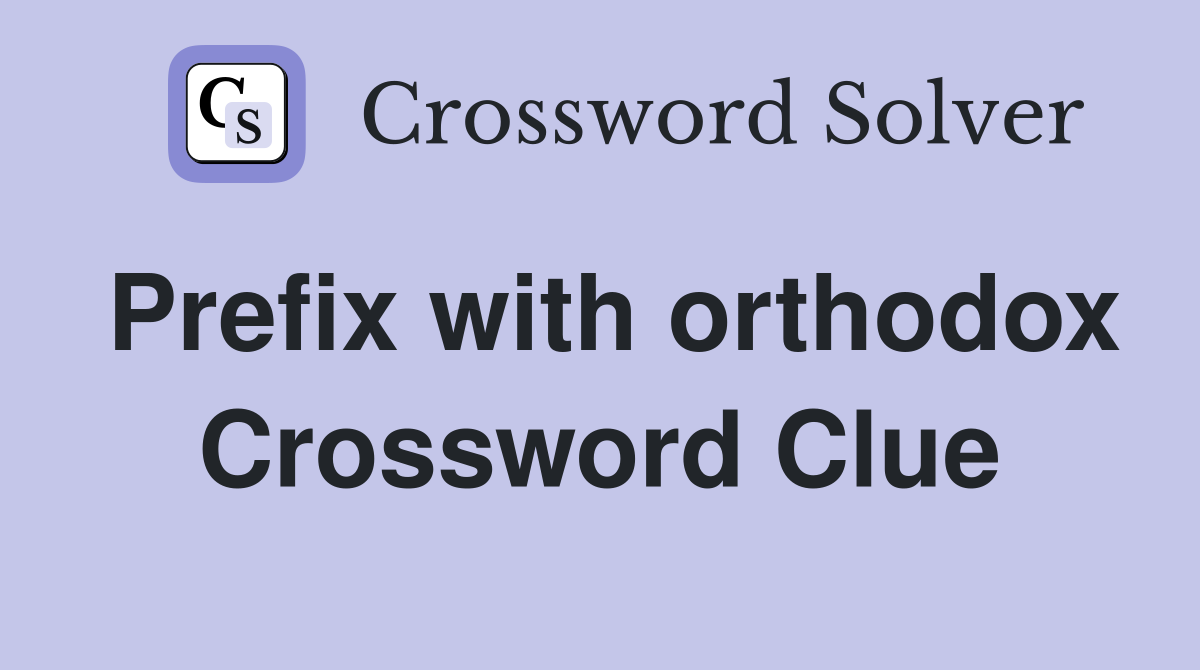 Prefix with orthodox Crossword Clue