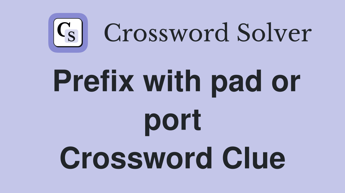Prefix with pad or port Crossword Clue
