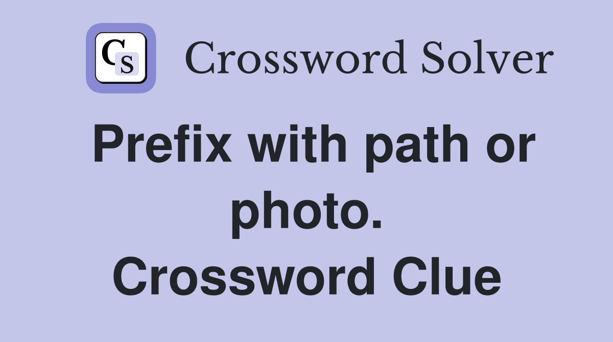 Prefix with path or photo. Crossword Clue