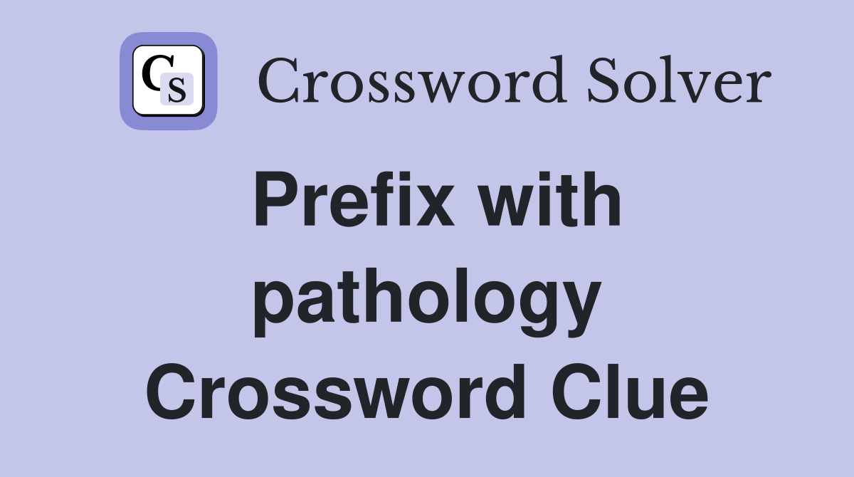 Prefix with pathology Crossword Clue
