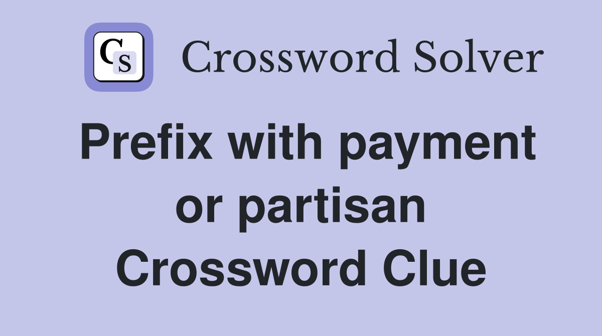 Prefix with payment or partisan Crossword Clue