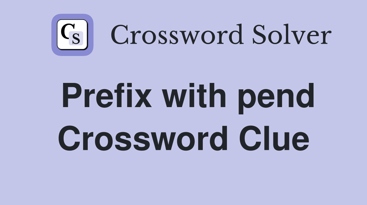 Prefix with pend Crossword Clue