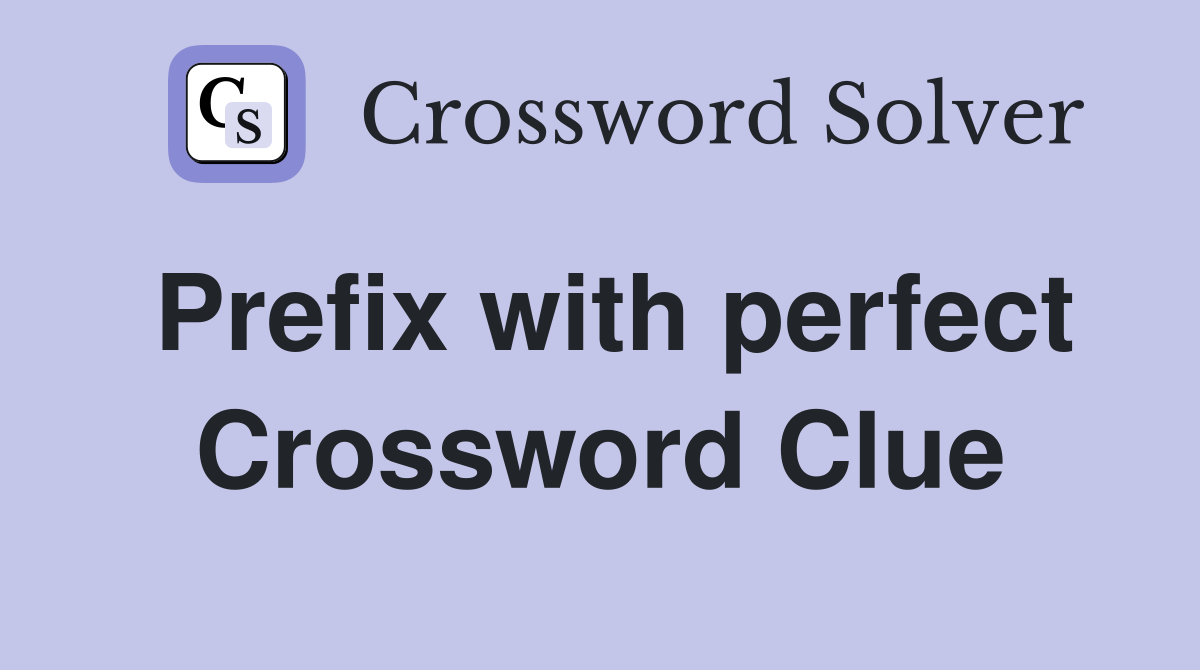 Prefix with perfect Crossword Clue