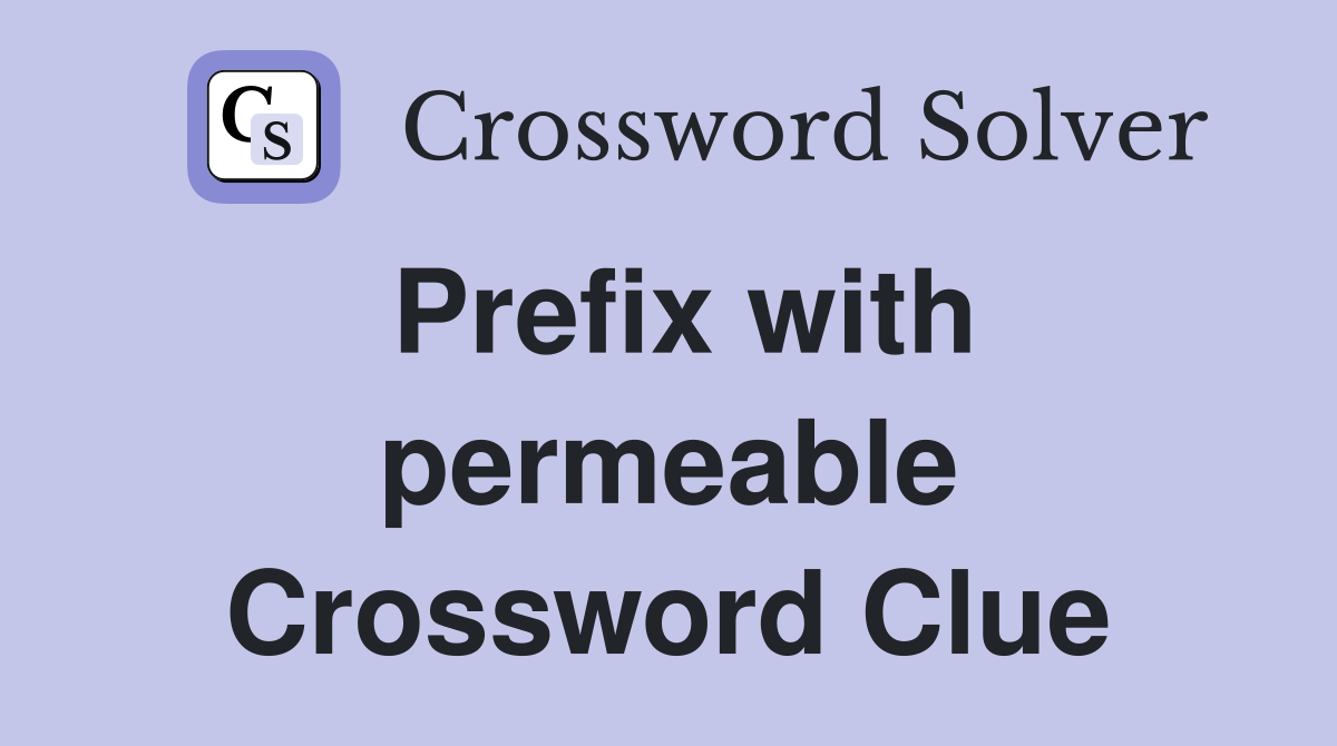 Prefix with permeable Crossword Clue