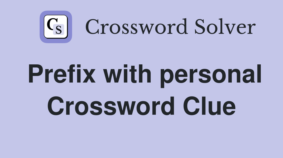 Prefix with personal Crossword Clue