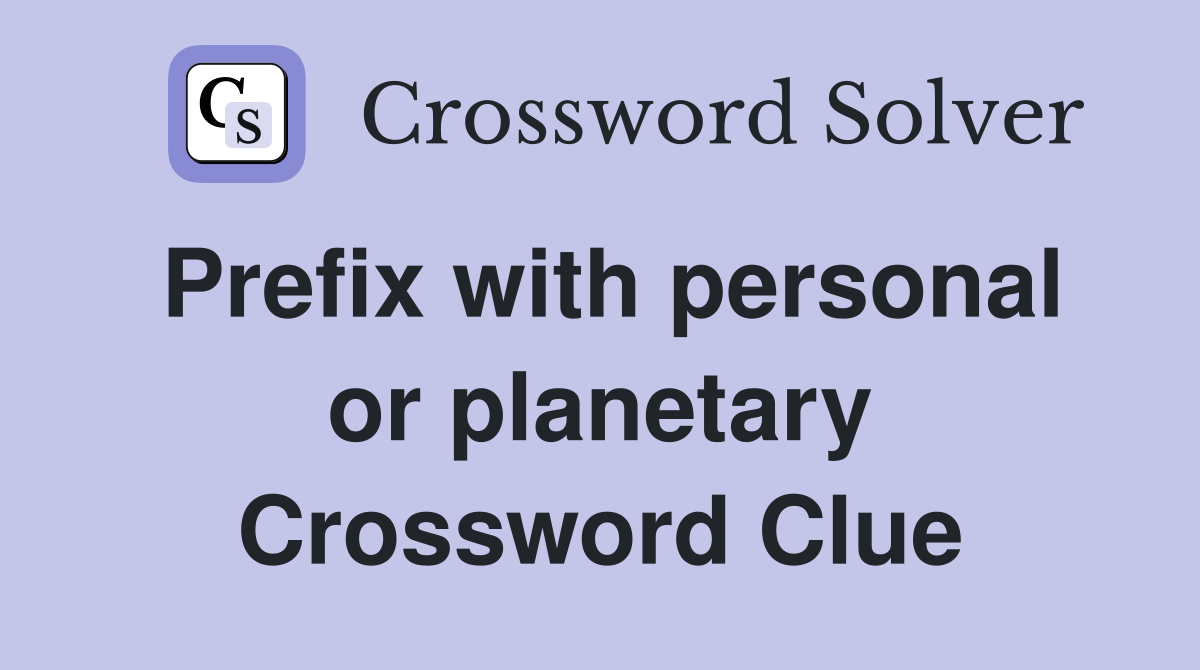 Prefix with personal or planetary Crossword Clue