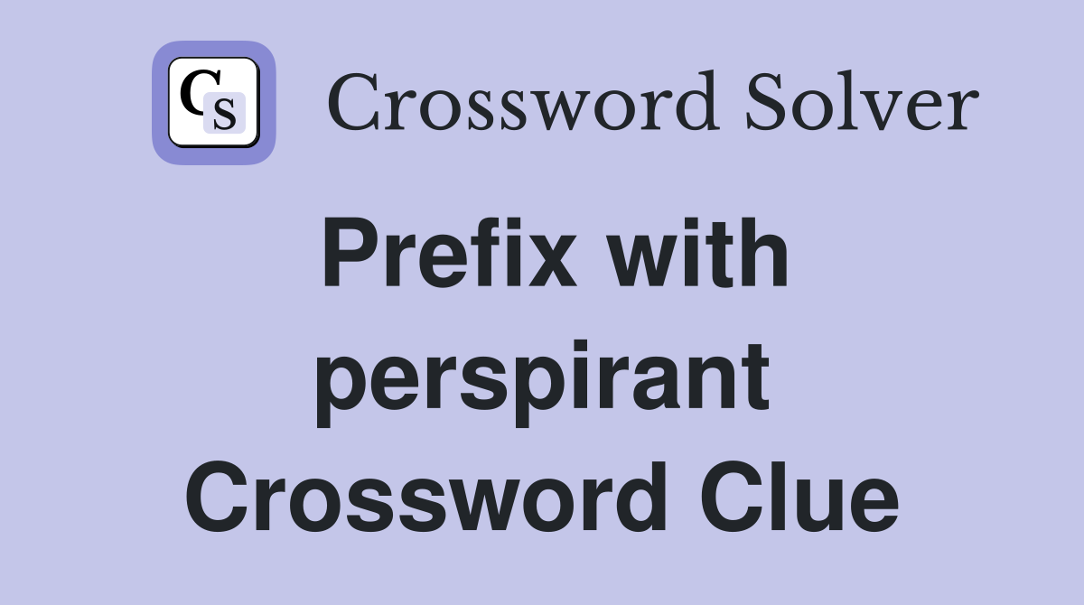 Prefix with perspirant Crossword Clue