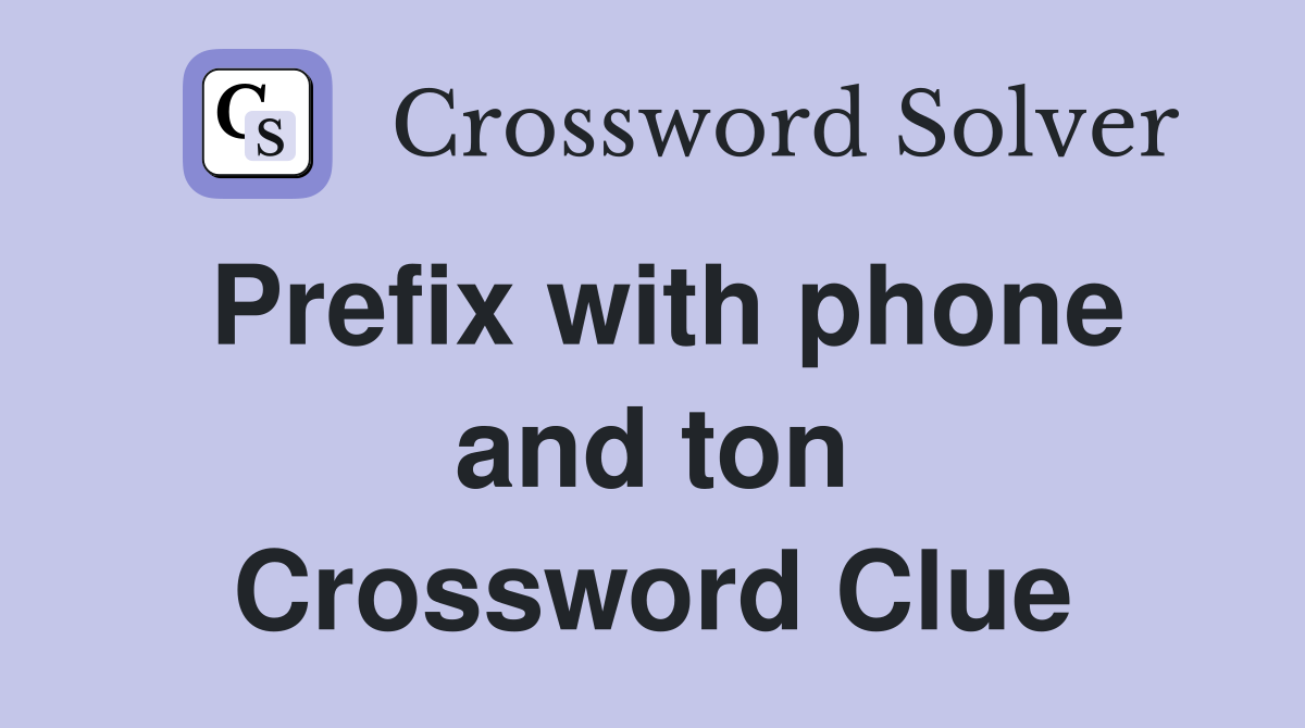 Prefix with phone and ton Crossword Clue