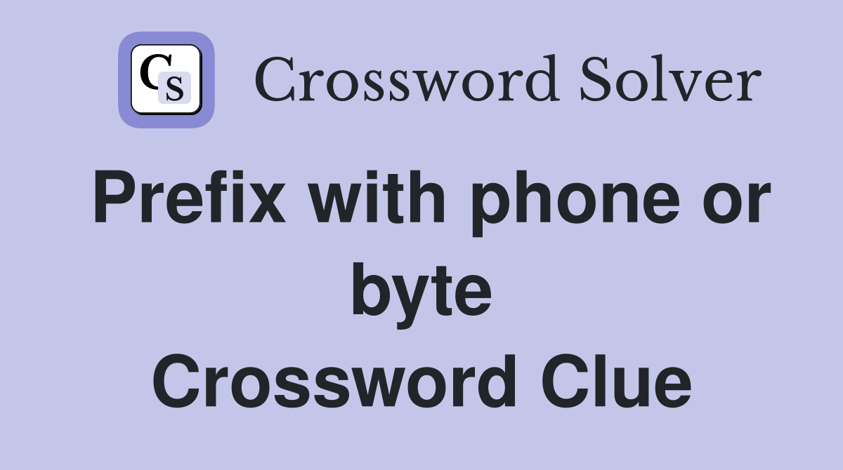 Prefix with phone or byte Crossword Clue