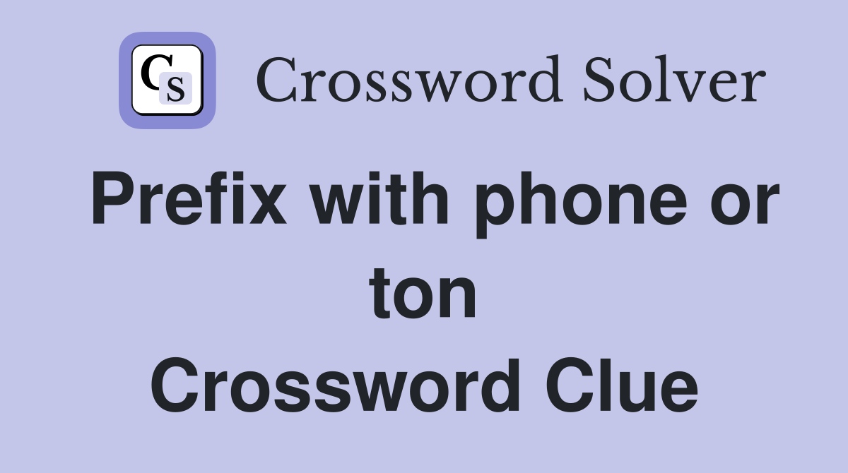 Prefix with phone or ton Crossword Clue