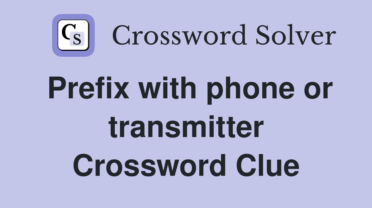 Prefix with phone or transmitter Crossword Clue