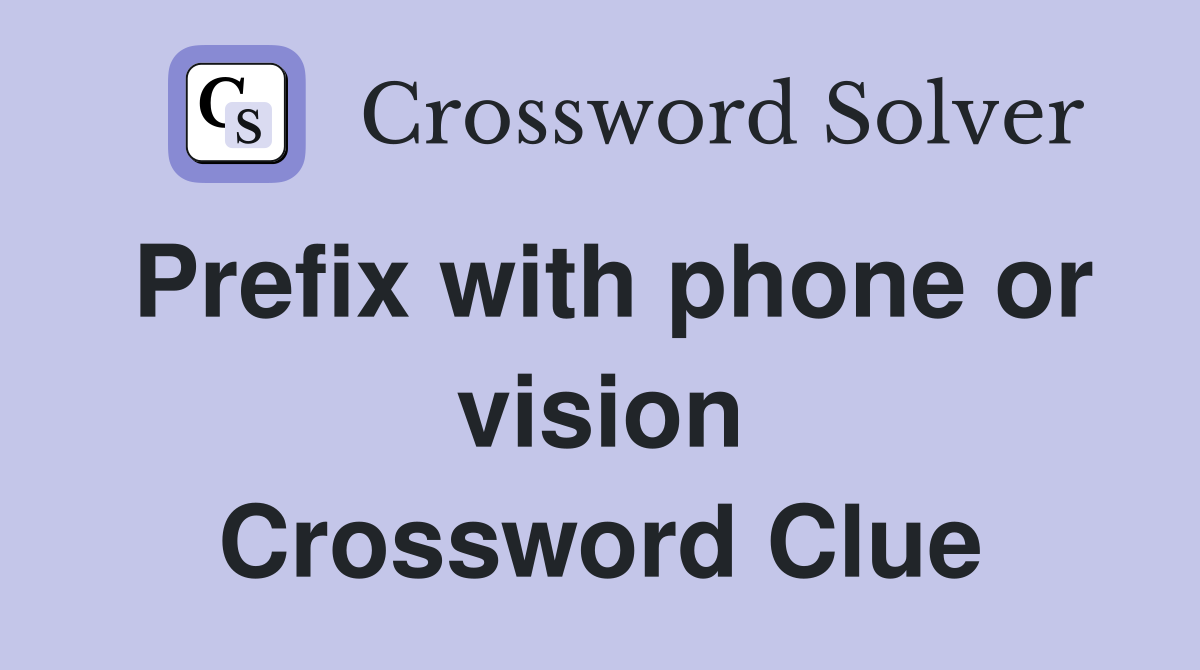 Prefix with phone or vision Crossword Clue