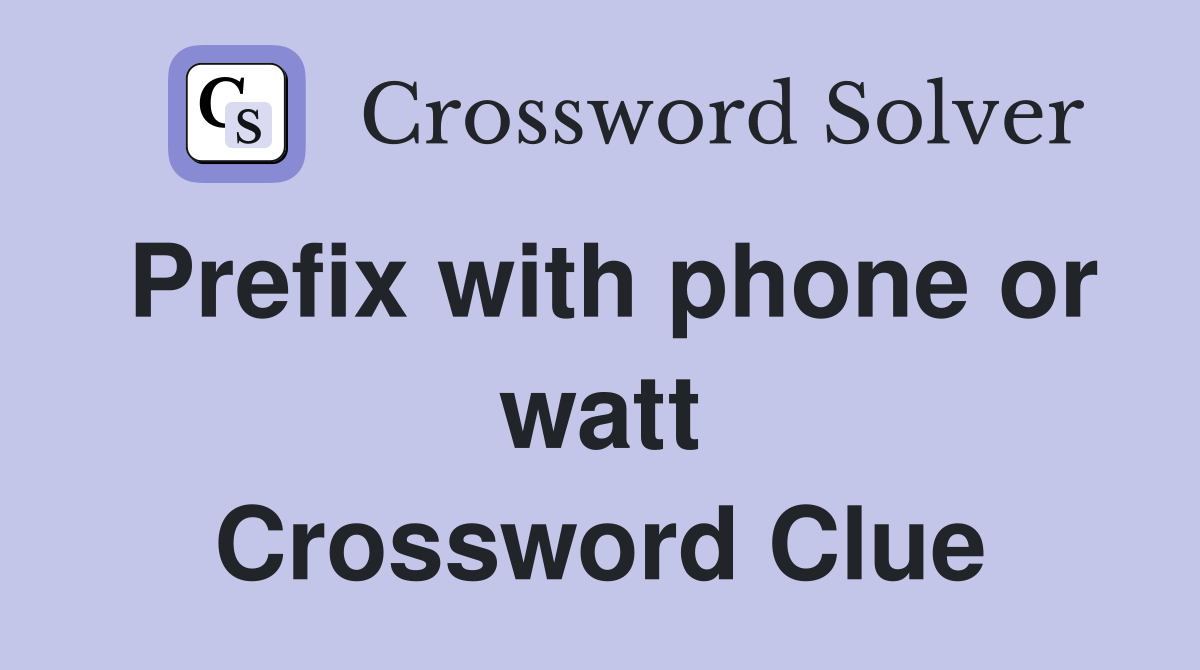Prefix with phone or watt Crossword Clue