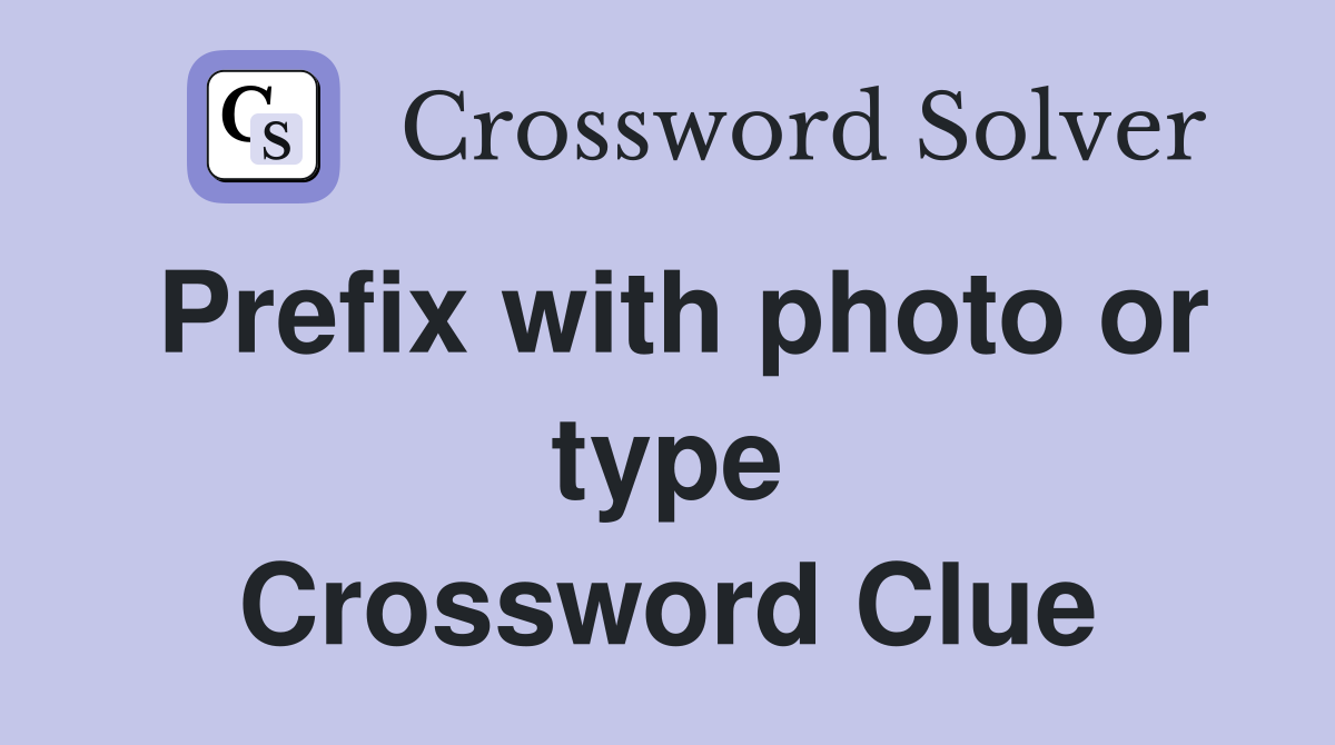 Prefix with photo or type Crossword Clue