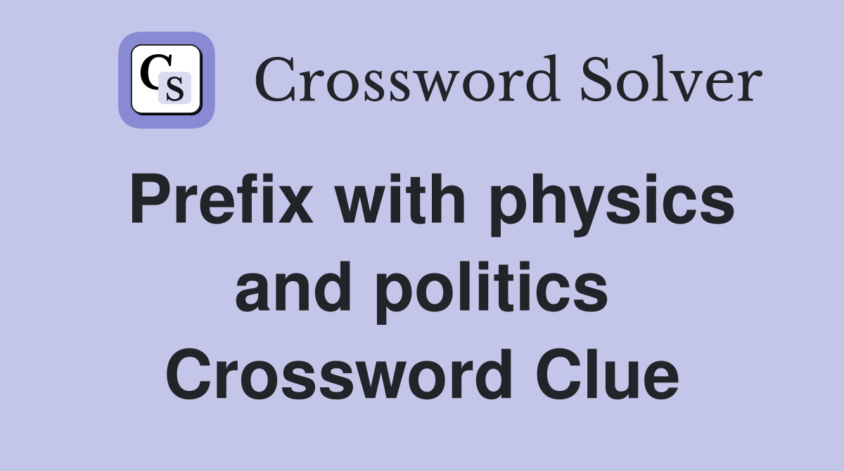 Prefix with physics and politics Crossword Clue