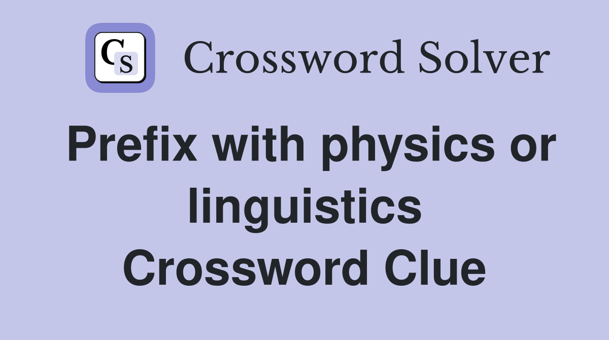 Prefix with physics or linguistics Crossword Clue