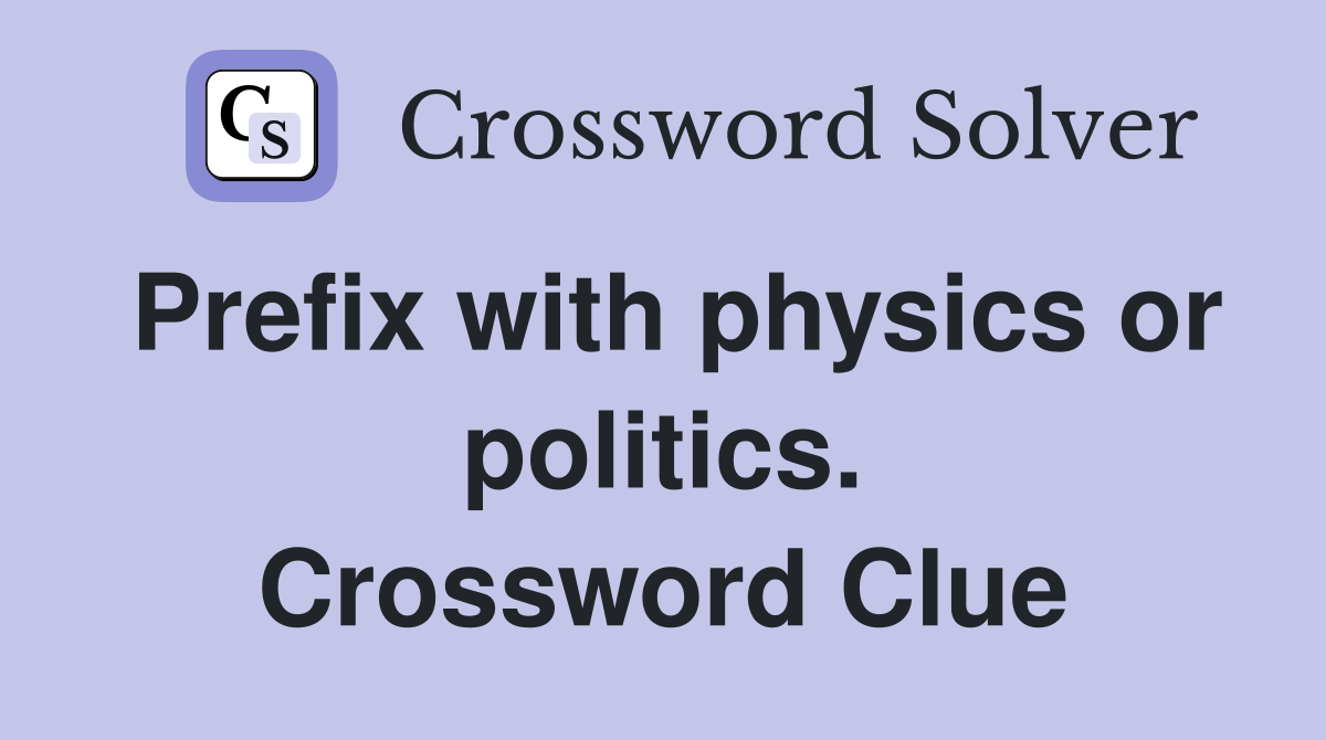 Prefix with physics or politics. Crossword Clue