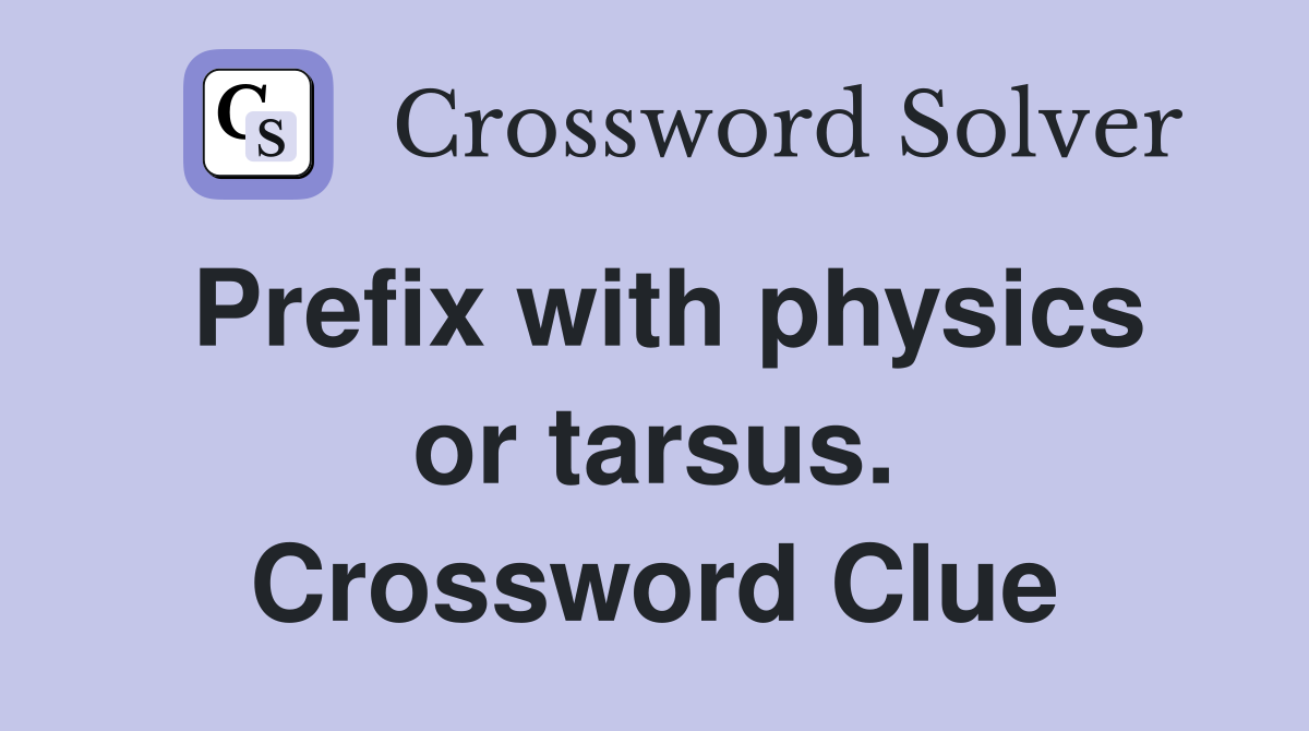Prefix with physics or tarsus. Crossword Clue