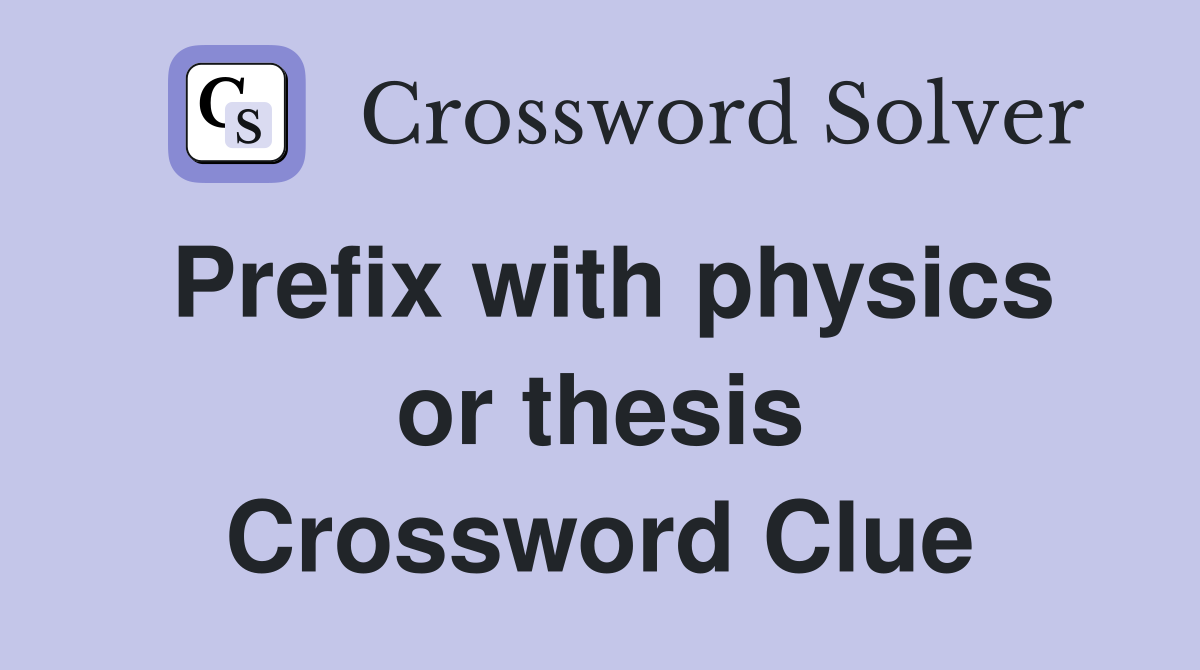 Prefix with physics or thesis Crossword Clue