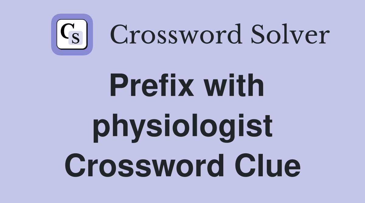 Prefix with physiologist Crossword Clue